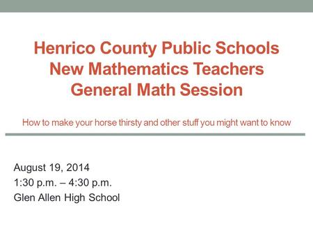 Henrico County Public Schools New Mathematics Teachers General Math Session How to make your horse thirsty and other stuff you might want to know August.