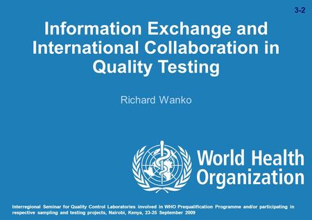 Information Exchange and International Collaboration in Quality Testing Richard Wanko Interregional Seminar for Quality Control Laboratories involved in.