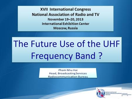1 The Future Use of the UHF Frequency Band ? XVII International Congress National Association of Radio and TV November 19–20, 2013 International Exhibition.