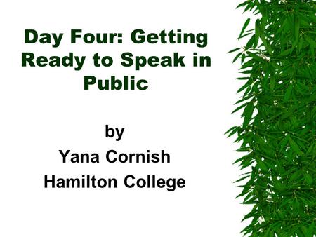 Day Four: Getting Ready to Speak in Public by Yana Cornish Hamilton College.
