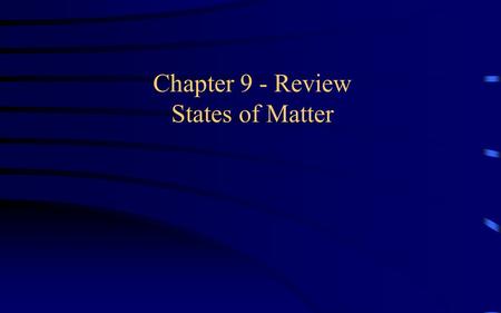 Chapter 9 - Review States of Matter