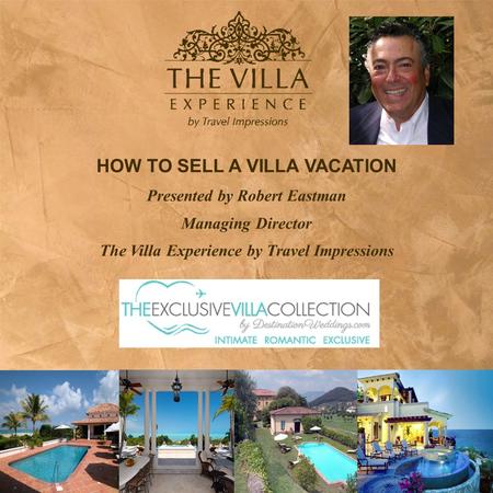 HOW TO SELL A VILLA VACATION Presented by Robert Eastman Managing Director The Villa Experience by Travel Impressions.
