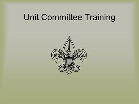 Unit Committee Training. The Role of the Troop Committee Mission Statement The troop committee, which is the troops Board of Directors, supports the troops.