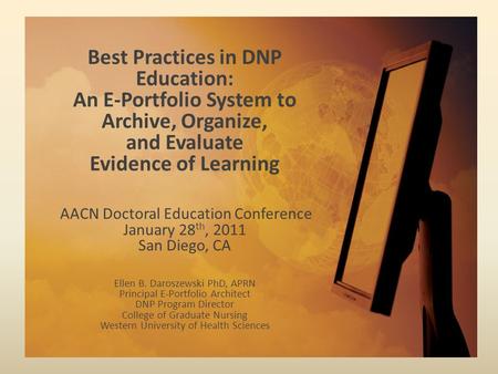 Best Practices in DNP Education: An E-Portfolio System to Archive, Organize, and Evaluate Evidence of Learning AACN Doctoral Education Conference.