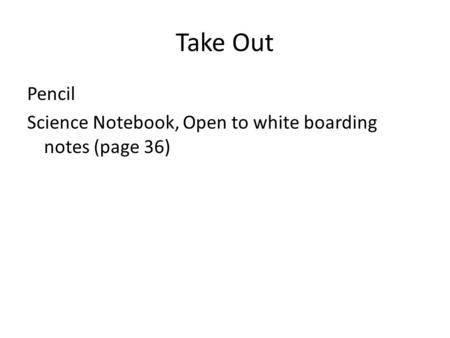 Take Out Pencil Science Notebook, Open to white boarding notes (page 36)