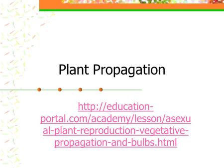Plant Propagation http://education-portal.com/academy/lesson/asexual-plant-reproduction-vegetative-propagation-and-bulbs.html.