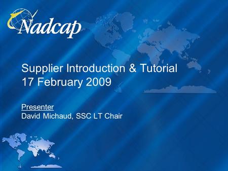 Supplier Introduction & Tutorial 17 February 2009 Presenter David Michaud, SSC LT Chair.