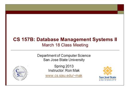 CS 157B: Database Management Systems II March 18 Class Meeting Department of Computer Science San Jose State University Spring 2013 Instructor: Ron Mak.