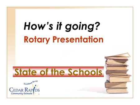 State of the Schools How’s it going? Rotary Presentation.