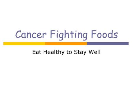 Cancer Fighting Foods Eat Healthy to Stay Well. Cancer Fighting Foods!  There are many beneficial foods but there is no ONE food or food substance that.