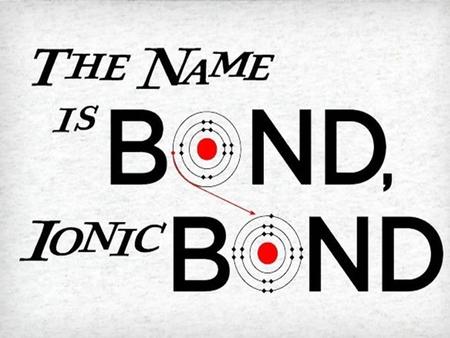 » Ionic Bond: When an atom donates electrons to another atom.