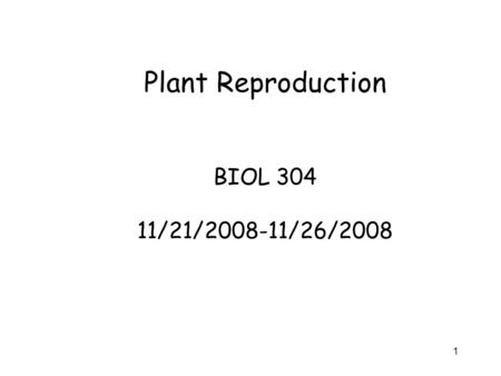 Plant Reproduction BIOL 304 11/21/2008-11/26/2008.