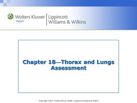 Copyright © 2011 Wolters Kluwer Health | Lippincott Williams & Wilkins Chapter 18Thorax and Lungs Assessment.