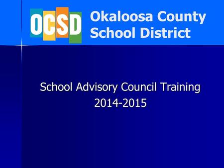 Okaloosa County School District School Advisory Council Training 2014-2015.