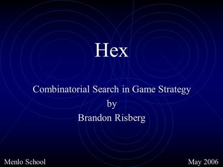 Hex Combinatorial Search in Game Strategy by Brandon Risberg May 2006Menlo School.