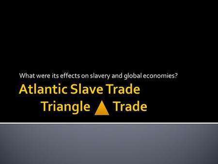 What were its effects on slavery and global economies?
