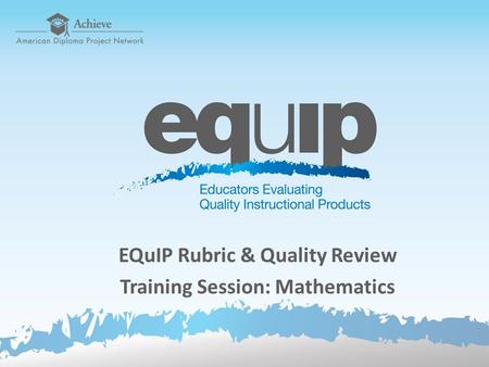 EQuIP Rubric & Quality Review Training Session: Mathematics.