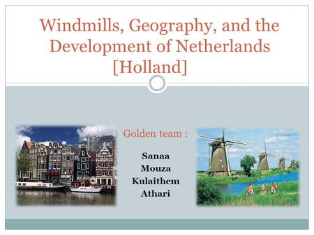 Sanaa Mouza Kulaithem Athari Windmills, Geography, and the Development of Netherlands [Holland] Golden team :