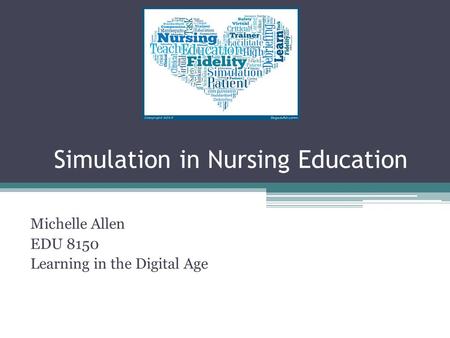 Simulation in Nursing Education Michelle Allen EDU 8150 Learning in the Digital Age.