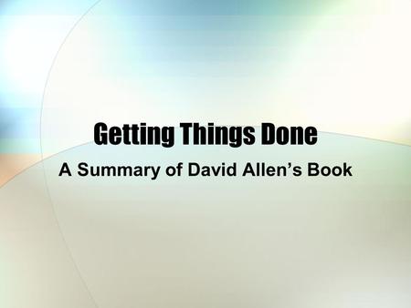 Getting Things Done A Summary of David Allen’s Book.