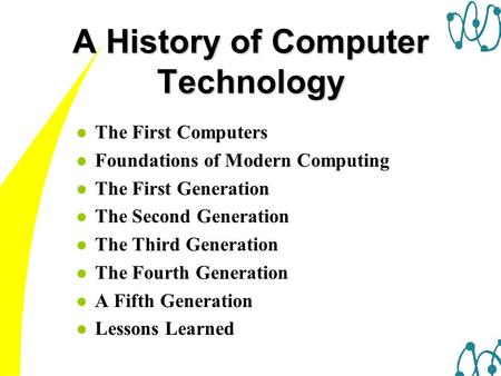 L The First Computers l Foundations of Modern Computing l The First Generation l The Second Generation l The Third Generation l The Fourth Generation l.