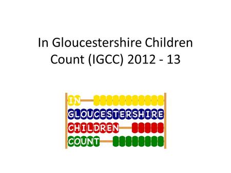 In Gloucestershire Children Count (IGCC) 2012 - 13.