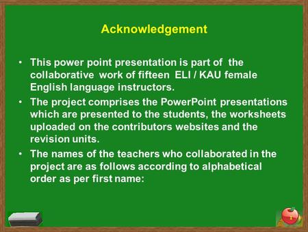 Acknowledgement This power point presentation is part of the collaborative work of fifteen ELI / KAU female English language instructors. The project comprises.