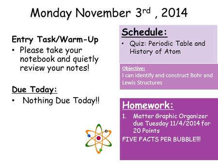 Monday November 3 rd, 2014 Entry Task/Warm-Up Please take your notebook and quietly review your notes! Due Today: Nothing Due Today!! Homework: 1.Matter.