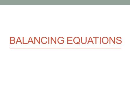 BALANCING EQUATIONS. ____ BaS + ____ PtF 2  ____ BaF 2 + ____ PtS All balanced!!