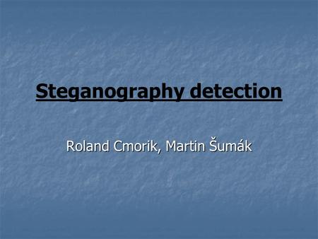 Steganography detection Roland Cmorik, Martin Šumák.