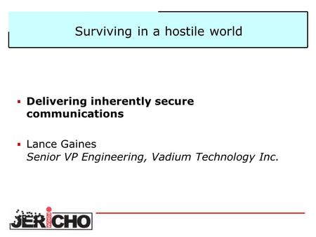 Surviving in a hostile world  Delivering inherently secure communications  Lance Gaines Senior VP Engineering, Vadium Technology Inc.