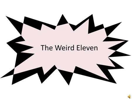 The Weird Eleven.