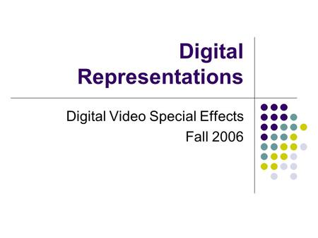 Digital Representations Digital Video Special Effects Fall 2006.
