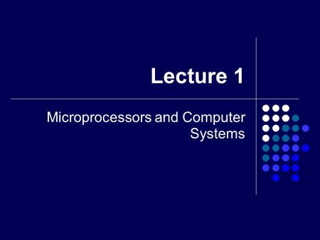 Lecture 1 Microprocessors and Computer Systems. 2 What is a microprocessor? It’s a semiconductor IC Provides the pseudointelligence of a system Performing.
