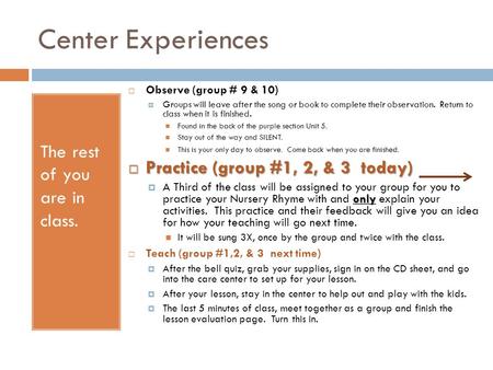 Center Experiences The rest of you are in class.  Observe (group # 9 & 10)  Groups will leave after the song or book to complete their observation. Return.