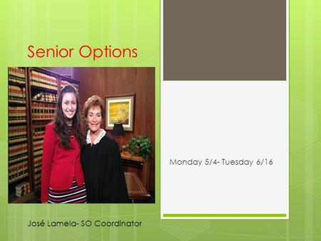 Senior Options Monday 5/4- Tuesday 6/16 José Lamela- SO Coordinator.