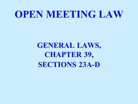 OPEN MEETING LAW GENERAL LAWS, CHAPTER 39, SECTIONS 23A-D.