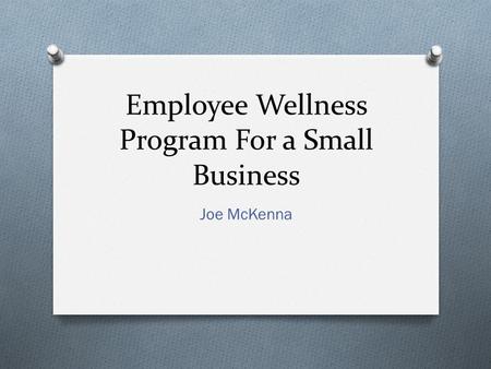 Employee Wellness Program For a Small Business Joe McKenna.