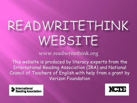 Www.readwritethink.org This website is produced by literacy experts from the International Reading Association (IRA) and National Council of Teachers of.