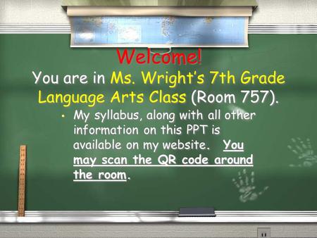 Welcome! You are in Ms. Wright’s 7th Grade Language Arts Class (Room 757). My syllabus, along with all other information on this PPT is available on my.