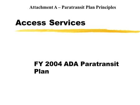 Access Services FY 2004 ADA Paratransit Plan Attachment A – Paratransit Plan Principles.
