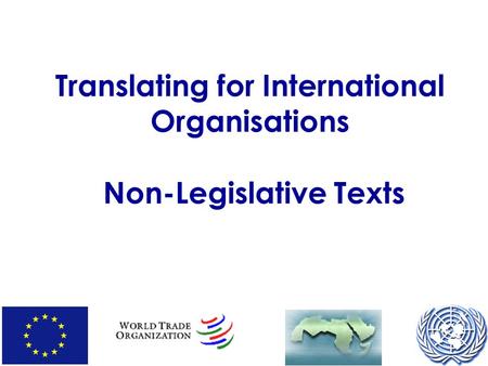 Translating for International Organisations Non-Legislative Texts.