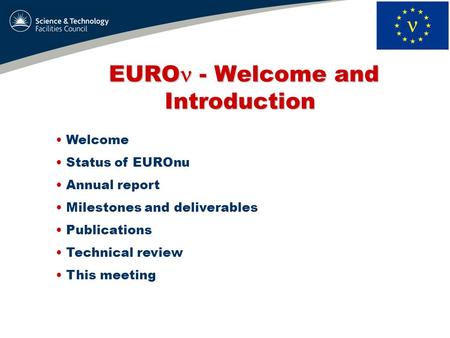 EURO - Welcome and Introduction EURO - Welcome and Introduction Welcome Status of EUROnu Annual report Milestones and deliverables Publications Technical.