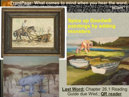 Last Word: Chapter 26.1 Reading Guide due Wed.; QR reader FrontPage: What comes to mind when you hear the word, “Islam”? Spice up Goodwill paintings by.