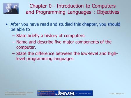 ©The McGraw-Hill Companies, Inc. Permission required for reproduction or display. 4 th Ed Chapter 0 - 1 Chapter 0 - Introduction to Computers and Programming.