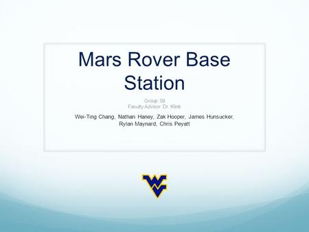 Mars Rover Base Station Group: 08 Faculty Advisor: Dr. Klink Wei-Ting Chang, Nathan Haney, Zak Hooper, James Hunsucker, Rylan Maynard, Chris Peyatt.