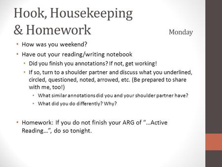 Hook, Housekeeping & Homework Monday How was you weekend? Have out your reading/writing notebook Did you finish you annotations? If not, get working! If.