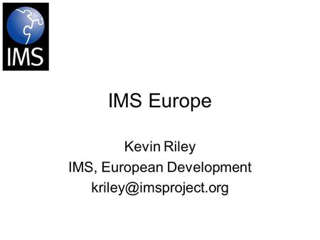 IMS Europe Kevin Riley IMS, European Development