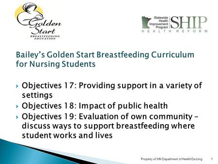 Property of MN Department of Health/DeJong 1 Bailey’s Golden Start Breastfeeding Curriculum for Nursing Students  Objectives 17: Providing support in.