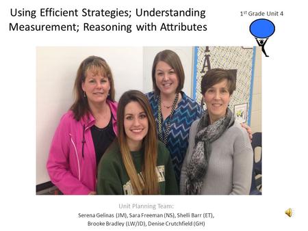 Using Efficient Strategies; Understanding Measurement; Reasoning with Attributes Unit Planning Team: Serena Gelinas (JM), Sara Freeman (NS), Shelli Barr.
